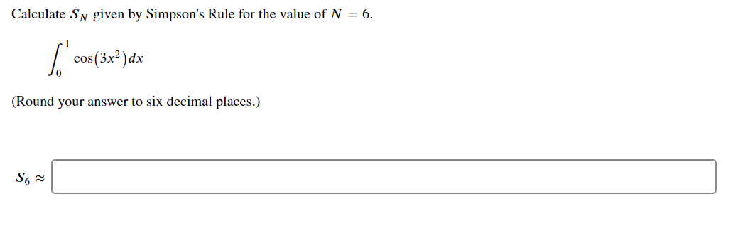 Calculate SN given by Simpson's Rule for the value of N = 6.
cos(3x²)dx
(Round your answer to six decimal places.)
S6 2
