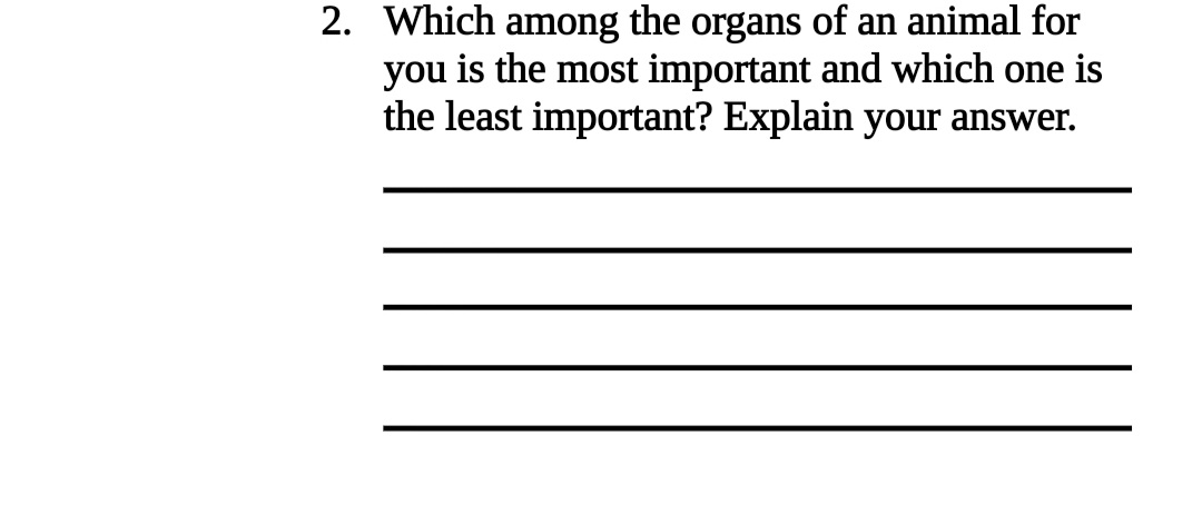 2. Which among the organs of an animal for
you is the most important and which one is
the least important? Explain your answer.

