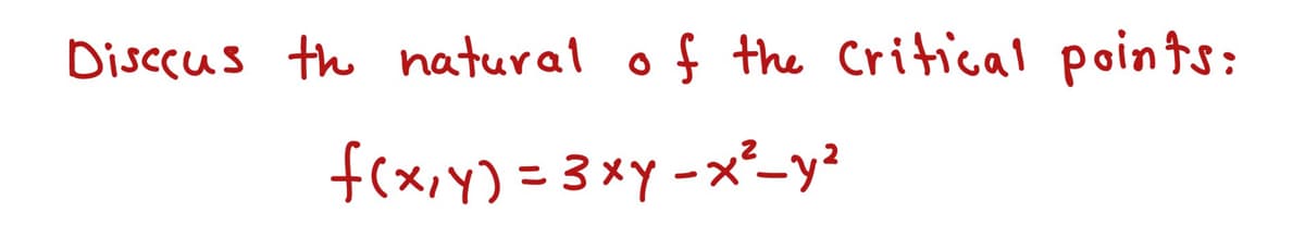 Disccus th natural o f the Critical points:
f(x,y) =3xy-x²_y?
