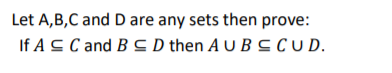 Let A,B,C and Dare any sets then prove:
If A C C and B C D then A U B SCUD.
