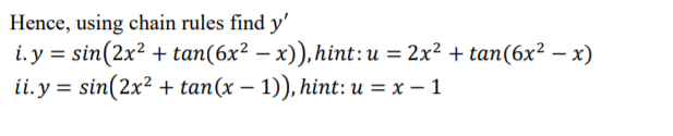 Hence, using chain rules find y'
i.y = sin(2x² + tan(6x² – x)), hint: u = 2x? + tan(6x² – x)
ii.y = sin(2x? + tan(x – 1)), hint: u = x – 1
