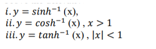 i. y = sinh-1 (x),
ii.y = cosh-1 (x),x > 1
iii.y = tanh-1 (x), |x| < 1
%3D

