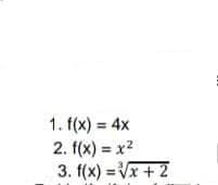 1. f(x) = 4x
2. f(x) = x2
3. f(x) =Vx + 2
