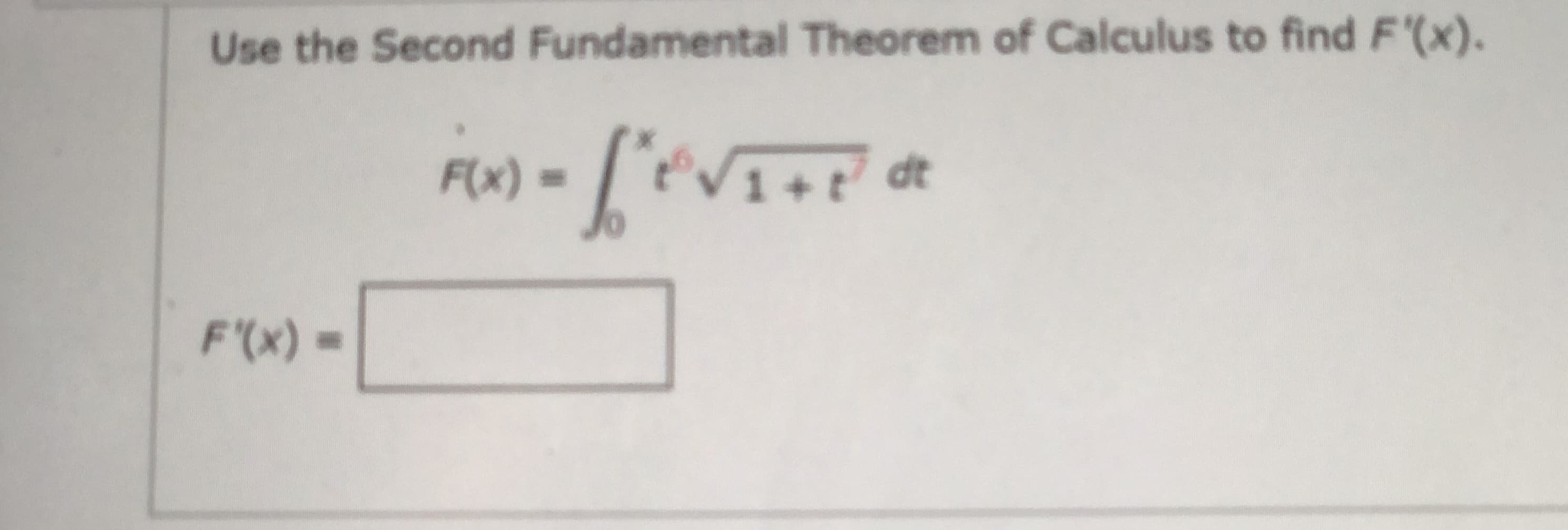 Use the Second Fundamental Theorem of Calculus to find F'(x).
F(x)
1+tdt
F'(x) =
