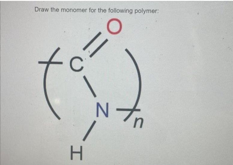Draw the monomer for the following polymer:
=(
C
H
N