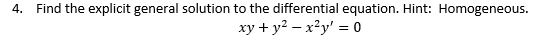 4.
Find the explicit general solution to the differential equation. Hint: Homogeneous.
xy + y2 – x²y' = 0
