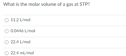 What is the molar volume of a gas at STP?
O 11.2 L/mol
O 0.0446 L/mol
O 22.4 L/mol
22.4 mL/mol
