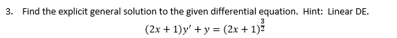 3.
Find the explicit general solution to the given differential equation. Hint: Linear DE.
3
(2x + 1)y' + y = (2x + 1)Z

