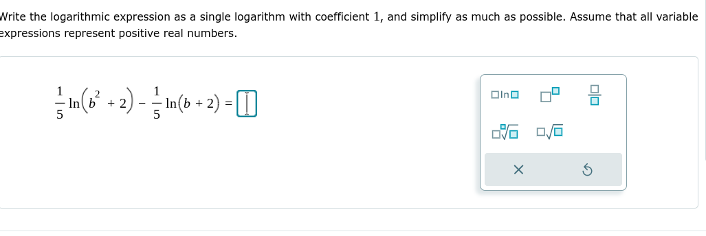 Write the logarithmic expression as a single logarithm with coefficient 1, and simplify as much as possible. Assume that all variable
expressions represent positive real numbers.
n(3* + 2) - In(b + 2) = [
1
1
Oino
5
olo
