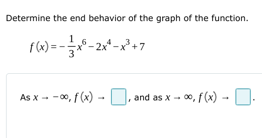 Determine the end behavior of the graph of the function.
1
f (x) = -x° - 2x-x° +7
2+4.
As x → -0, f (x) -
and as x → 0, f(x) →
