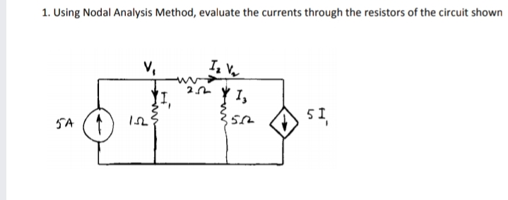 1. Using Nodal Analysis Method, evaluate the currents through the resistors of the circuit shown
V,
22 Y I,
5 1
'Is
5A (1
