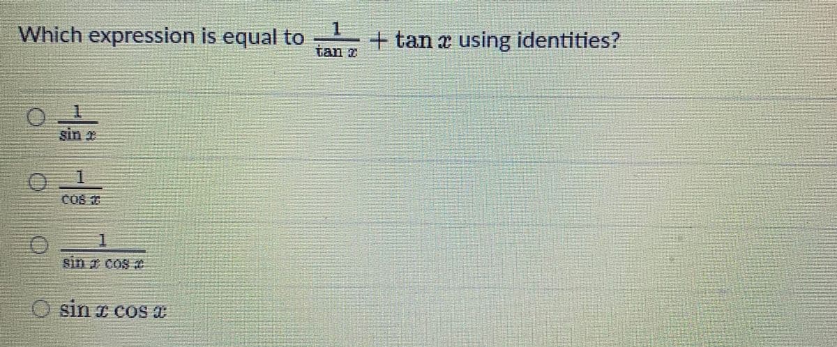 Which expression is equal to
1.
+ tan x using identities?
tan z
sin 2
COS
Sin 2CO8 善
O sin z coS
