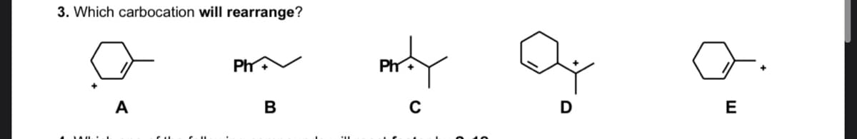 3. Which carbocation will rearrange?
Ph
A
D
E
