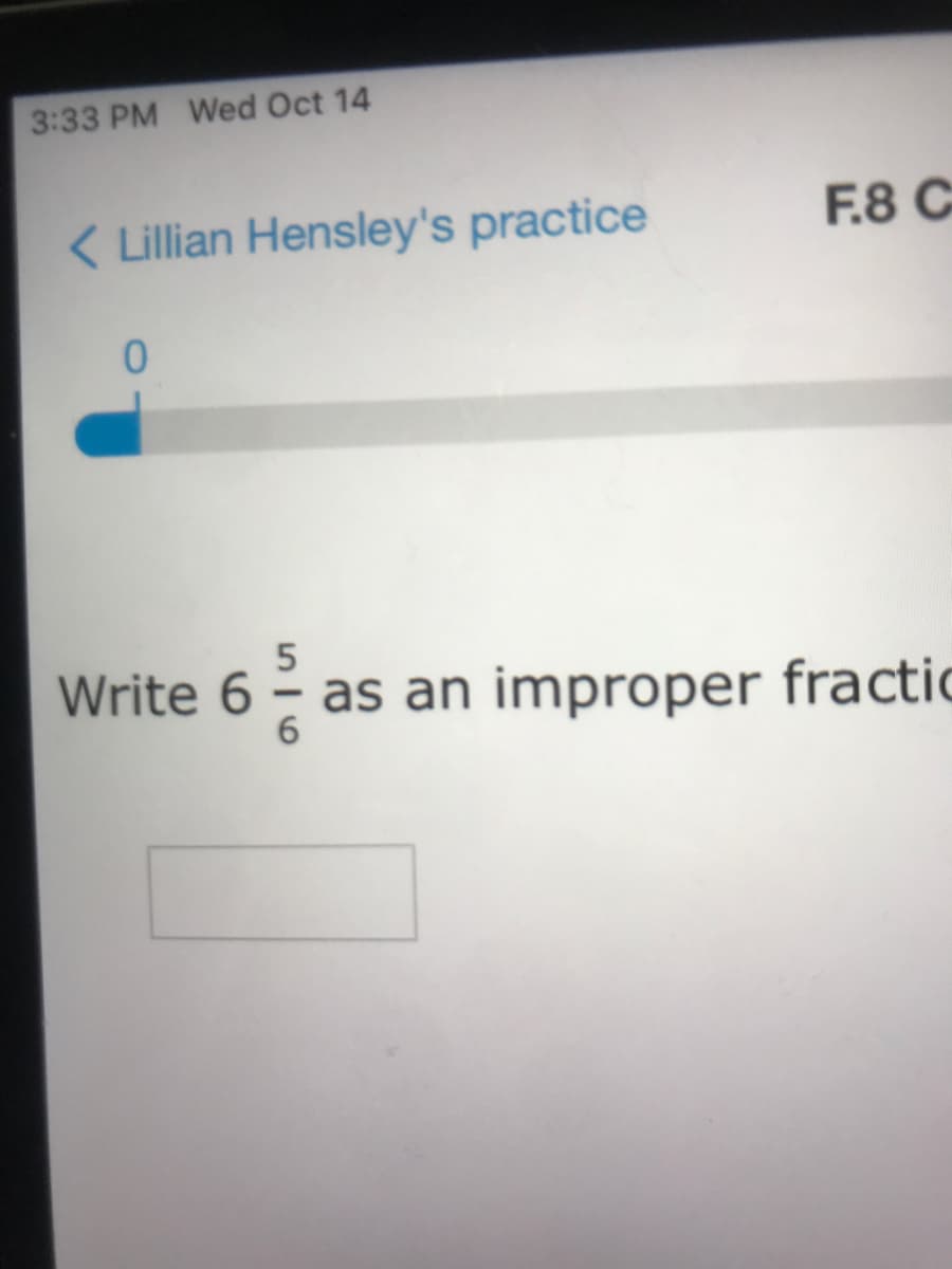 3:33 PM Wed Oct 14
< Lillian Hensley's practice
F.8 C
Write 6 - as an improper fractio
