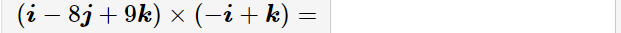 (i – 8j + 9k) × (-i+ k)
