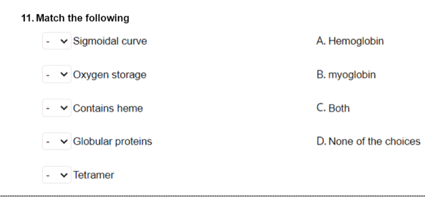 11. Match the following
I
I
✓ Sigmoidal curve
✓ Oxygen storage
✓ Contains heme
Globular proteins
✓ Tetramer
A. Hemoglobin
B. myoglobin
C. Both
D. None of the choices