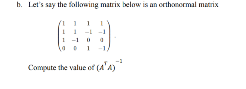 b. Let's say the following matrix below is an orthonormal matrix
1
1
1
0
1 1
-1
0
-1
1
1 -1
0
01
Compute the value of (A¹A)