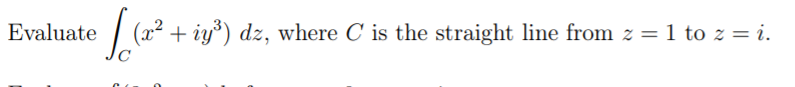 Evaluate
+ iy) dz, where C is the straight line from z = 1 to z = i.
