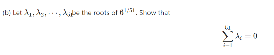 (b) Let A1, A2, ·.., A5¡be the roots of 61/51. Show that
51
EA; = 0
i=1
