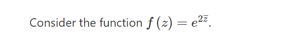 Consider the function f (z) = e²2.
