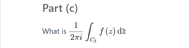 Part (c)
1
What is
2ni
| f(2) dz
C3
