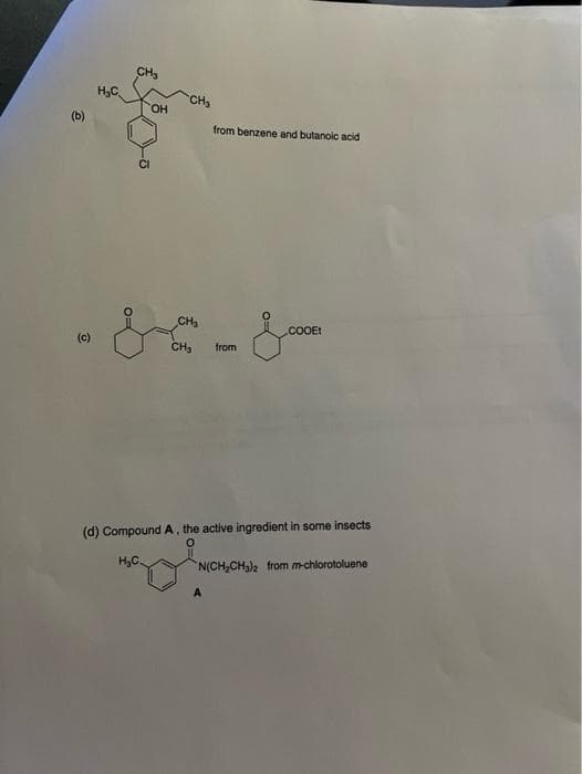 CH3
H3C
CH3
OH
(b)
from benzene and butanoic acid
CH
.cOOEt
(c)
CH3
from
(d) Compound A, the active ingredient in some insects
H3C
N(CH,CH)2 from m-chlorotoluene

