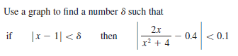 Use a graph to find a number 8 such that
2.x
if
|r– 1| < 8
then
0.4 <0.1
x? + 4
2 +
