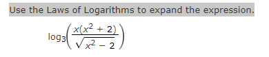 Use the Laws of Logarithms to expand the expression.
(x(x² + 2)'
log3
Vx2 - 2
x² –
