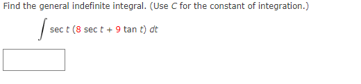 Find the general indefinite integral. (Use C for the constant of integration.)
sec t (8 sect + 9 tan t) dt
