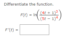 Differentiate the function.
(4t + 1)3
(5t – 1)4,
F(t) = In
F'(t) =

