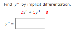Find y" by implicit differentiation.
2x3 + 5y3 = 8
y" :
