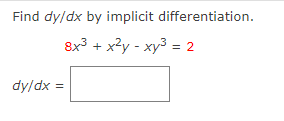 Find dy/dx by implicit differentiation.
8x3 + x?y - xy3 = 2
dy/dx =
