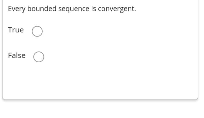 Every bounded sequence is convergent.
True
False
