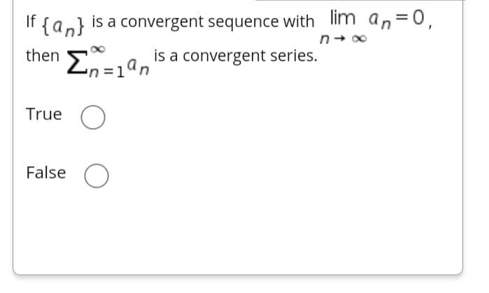 If
f {an} is a convergent sequence with lim an=0,
n+ 00
En=19n
is a convergent series.
then
True O
False O
