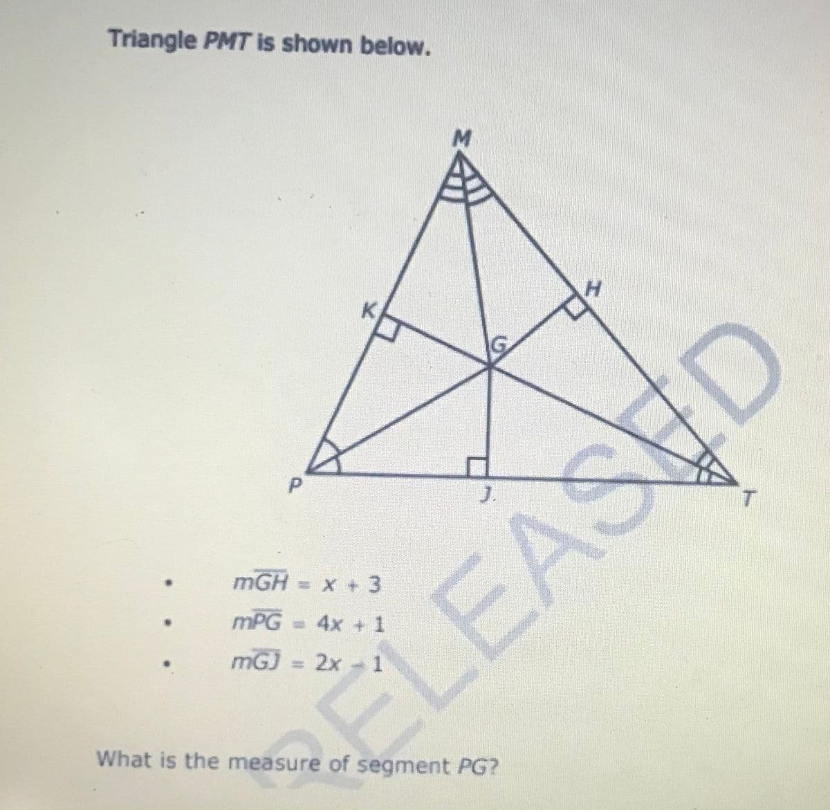 Triangle PMT is shown below.
J.
mGH = x +3
mPG
=4x +1
EASED
mGJ
=D2x-1
What is the measure of segment PG?
K.
