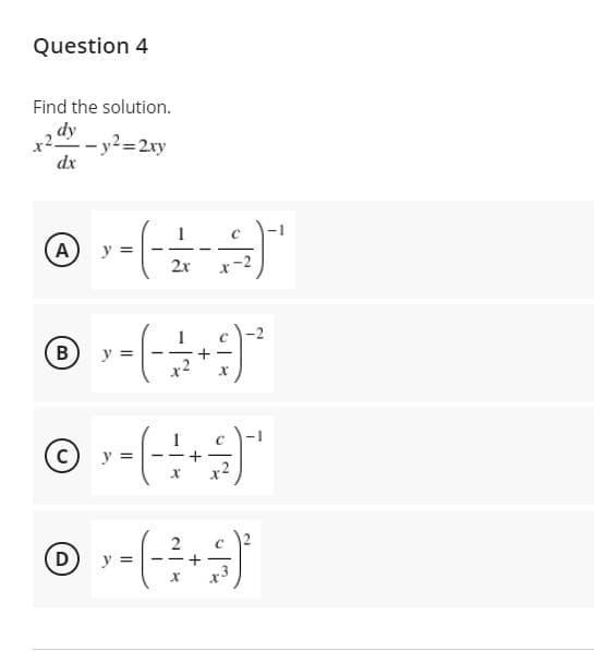 Question 4
Find the solution.
dy
-y?=2xy
dx
A
y =
2x
B
y =
y :
D
y =
