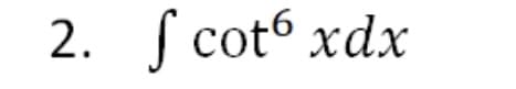 2. f cot6 xdx
