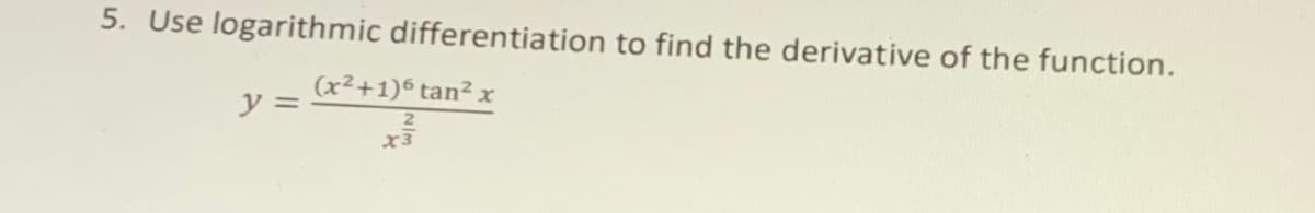 5. Use logarithmic differentiation to find the derivative of the function.
(x2+1) tan2 x
ソ=
