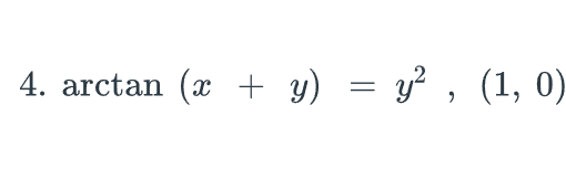 4. arctan (x + y) = y² , (1, 0)
