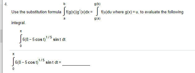 b
g(b)
Use the substitution formula f(g(x))g'(x)dx= f(u)du where g(x) = u, to evaluate the following
g(a)
a
integral
1/5
sint dt
6(8-5 cos t)
0
1/5
6(8-5 cos t)
sint dt
