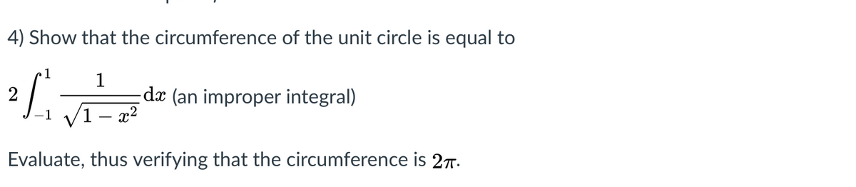4) Show that the circumference of the unit circle is equal to
1
1
de (an improper integral)
1 – x2
2
-1
Evaluate, thus verifying that the circumference is 27.
