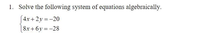 Solve the following system of equations algebraically.
4x + 2y = -20
8x + 6y = -28
