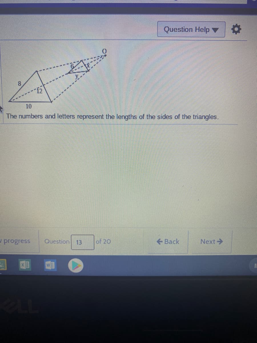 Question Help
8.
10
The numbers and letters represent the lengths of the sides of the triangles.
- progress
Question 13
of 20
Back
Next
w
OLL
