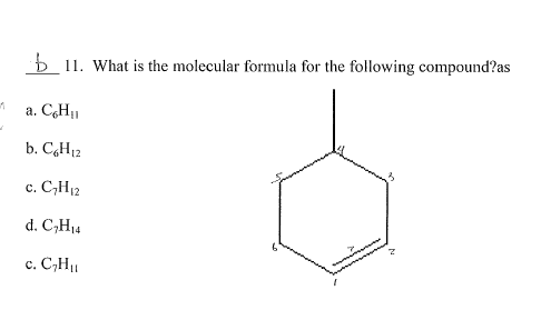 b 11. What is the molecular formula for the following compound?as
a. C,H,
b. CH12
с. С,Н2
d. C,H14
с. С-Н
