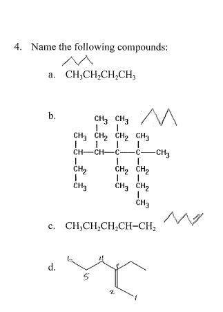 4. Name the following compounds:
a. CH,CH,CH,CH;
CH, CH, M
CH3 CH2 ČH2 CH3
b.
CH-CH-C C-CH,
CH,
CH2 CH2
CH3
ČH3 CH2
ČH3
с. CН,CH,CH,CH-CH,
d.
