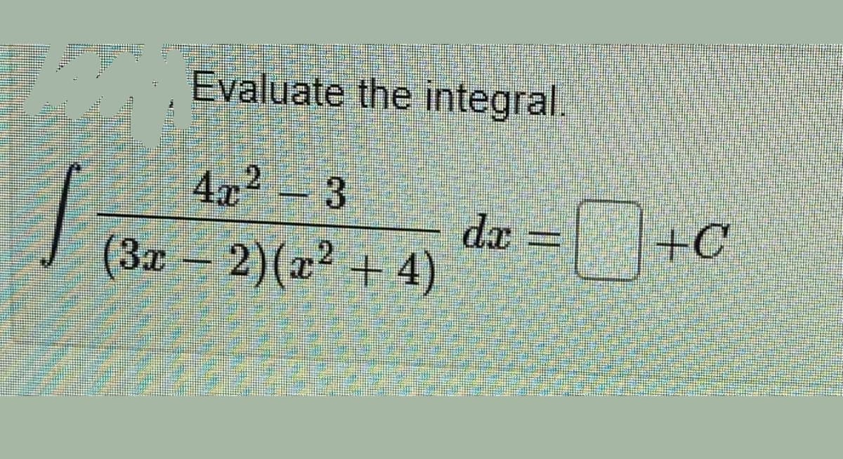 Evaluate the integral.
4x2 3
da =+C
(3x – 2)(x² + 4)
