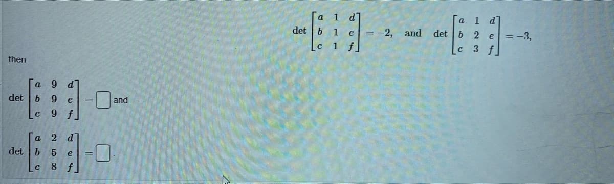 - --1-
a
d]
a
det
b 1 e
= -2,
and
det
2 e
= -3,
c 1 f
Lс 3 f
then
а 9 d
det
b 9
e
and
9 f
det
b 5
e
8 f

