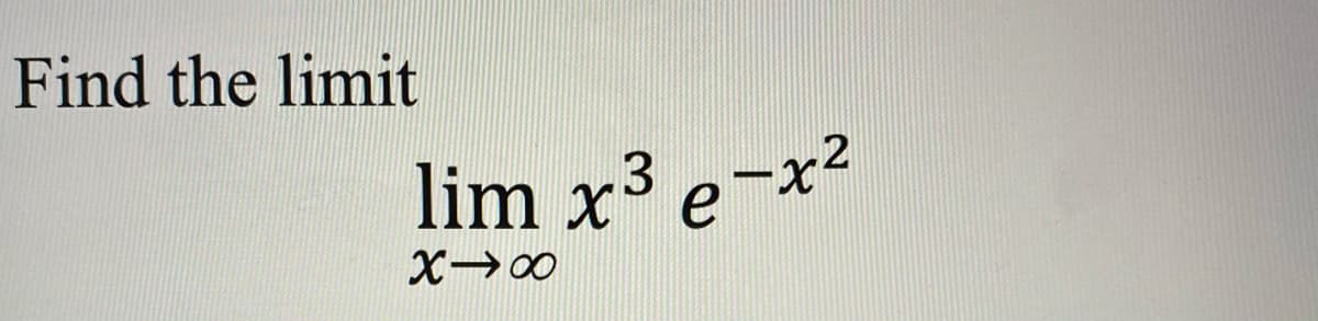 Find the limit
lim x³ e¬x²
X→00
