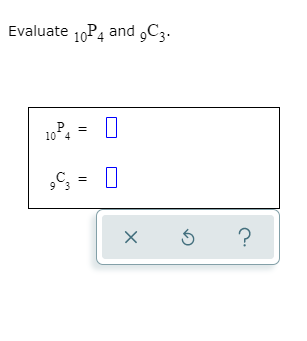 Evaluate 10P4 and ,C3.
P
10 4
C; =
?
