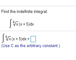 Find the indefinite integral.
x(x+5)dx
|Vax + 5)dx=|
(Use C as the arbitrary constant.)
